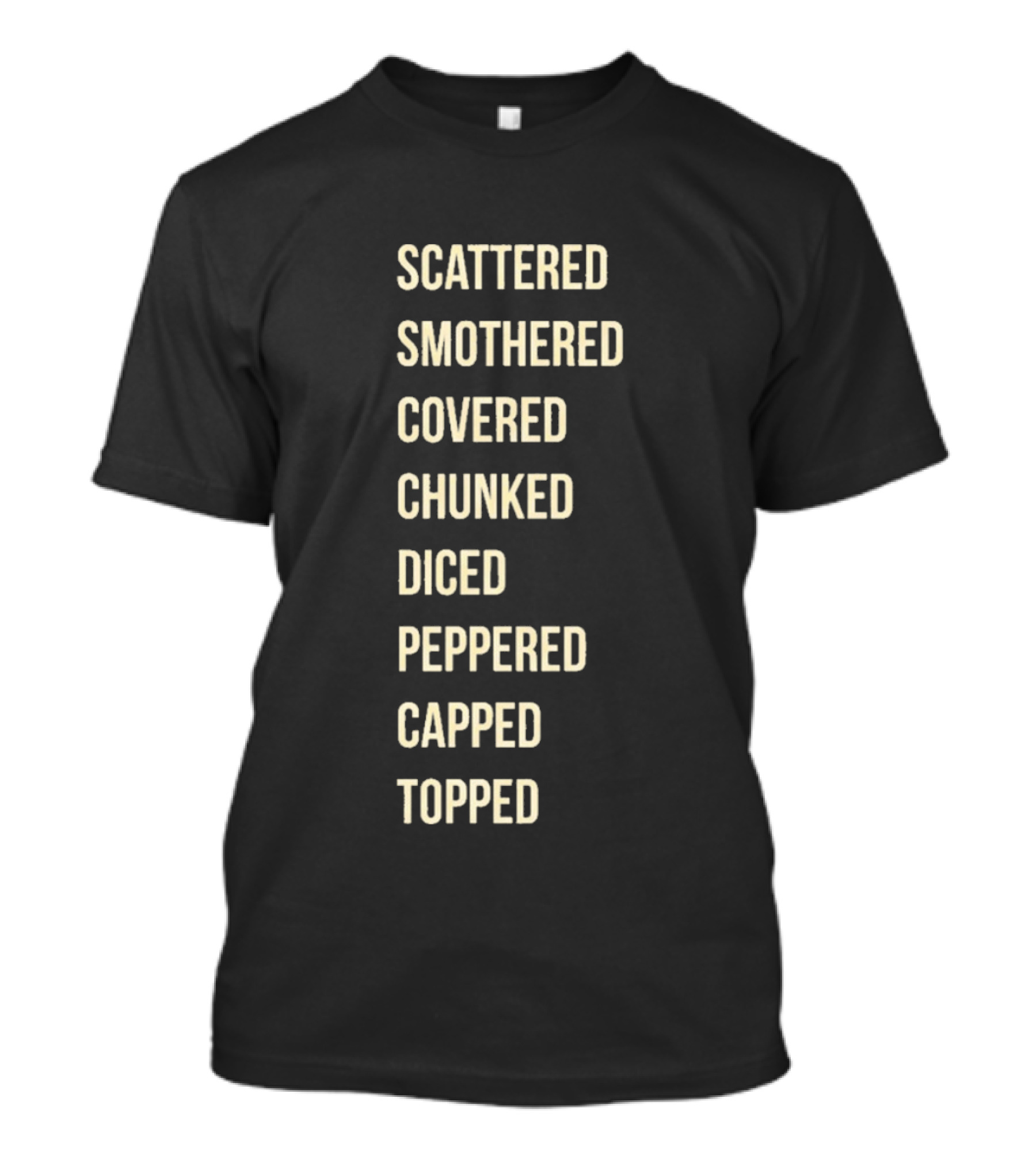 Waffle House Hash Browns Scattered Smothered Covered Chunked Diced Peppered Capped Topped T-Shirt