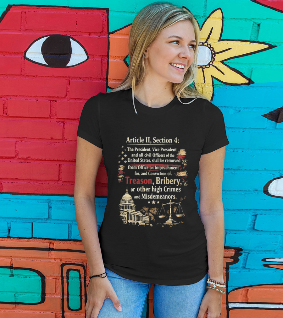 Article II Section 4 The President Vice President And All Civil Officers Removed For Treason Bribery High Crimes And Misdemeanors T-Shirt