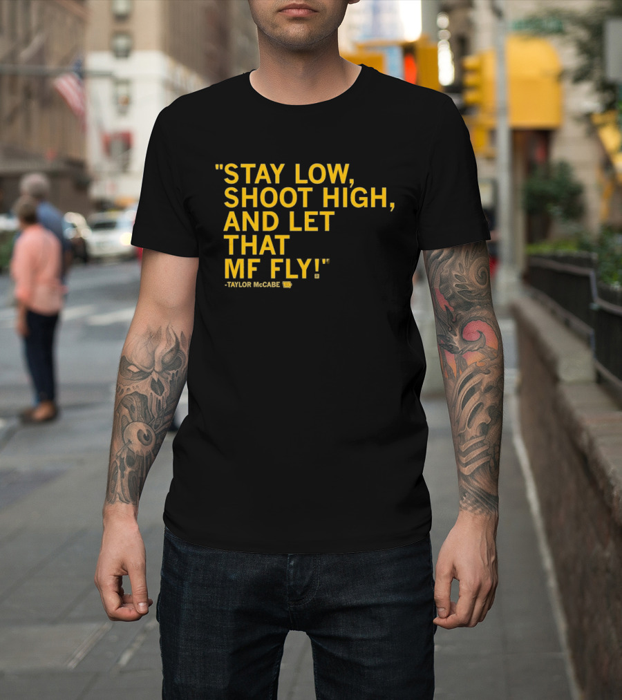 Stay Low Shoot High Let That MF Fly Taylor McCabe T-Shirt