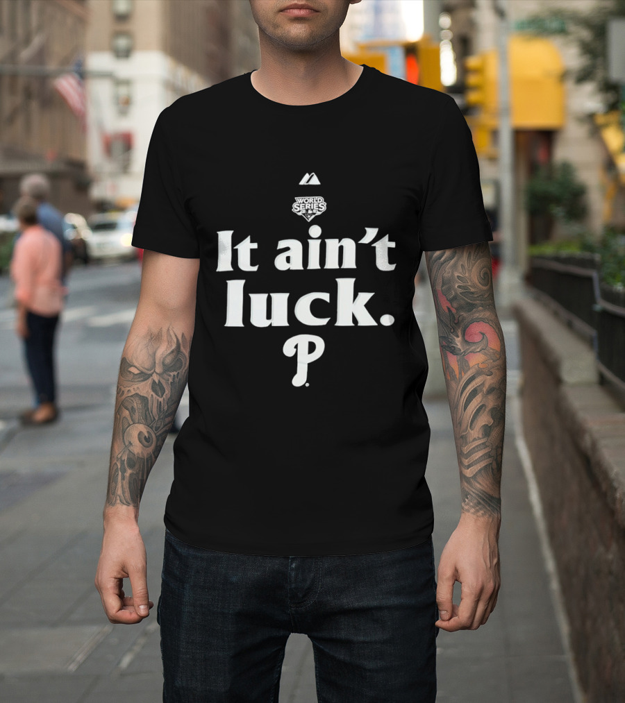 World Series It Ain't Luck Philadelphia P T-Shirt