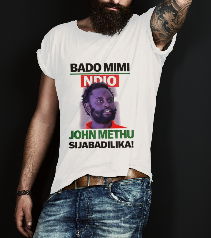 Bado Mimi Ndio John Methu Sijabadilika T-Shirt
