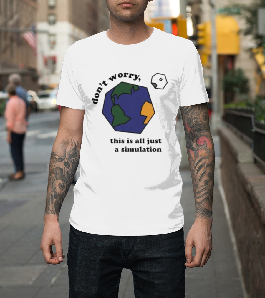 Don't Worry This Is All Just A Simulation Planet Earth T-Shirt