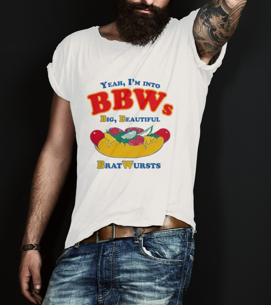 Yeah I'm Into BBWs Big Beautiful Brat Wursts Sausage Humor T-Shirt