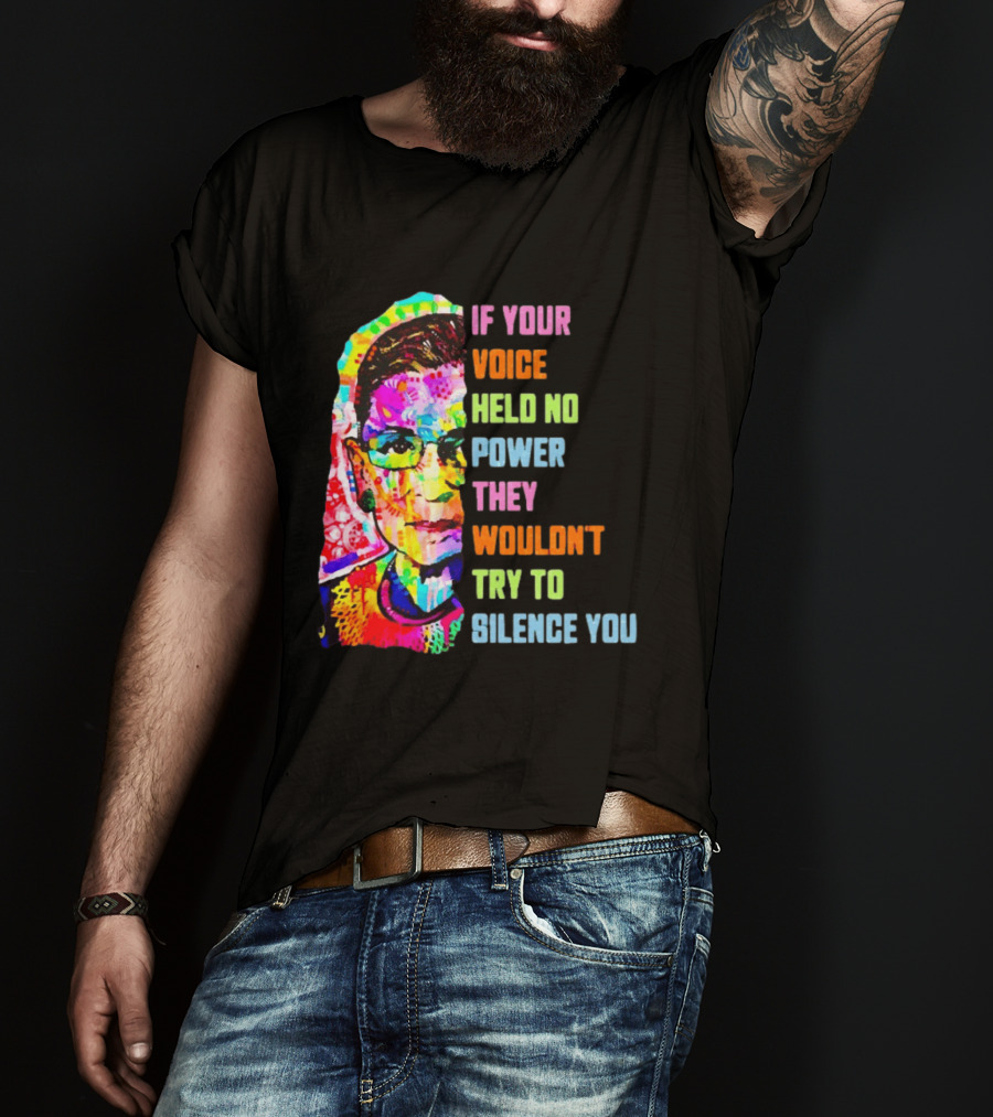 If Your Voice Held No Power They Wouldn't Try To Silence You Ruth T-Shirt