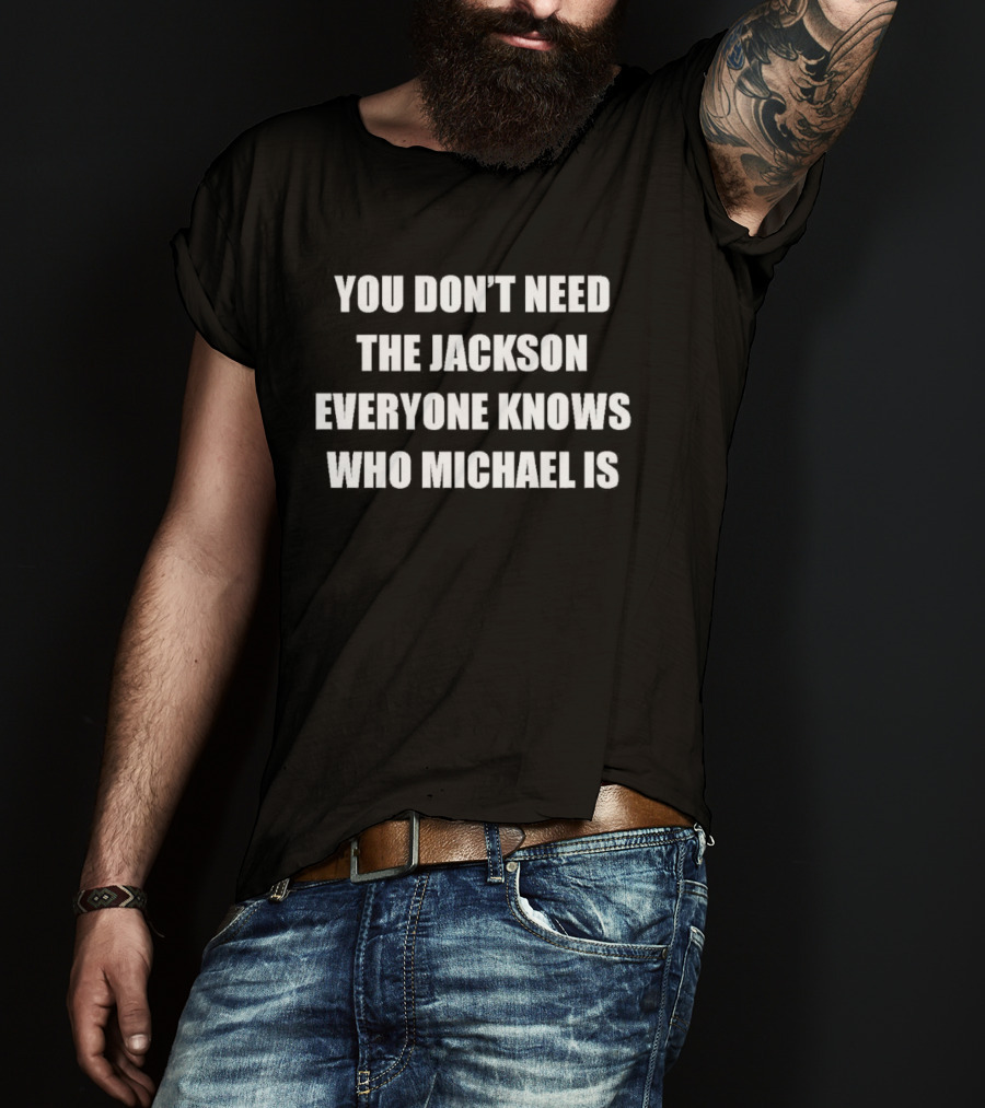 You Don't Need The Jackson Everyone Knows Who Michael Is T-Shirt
