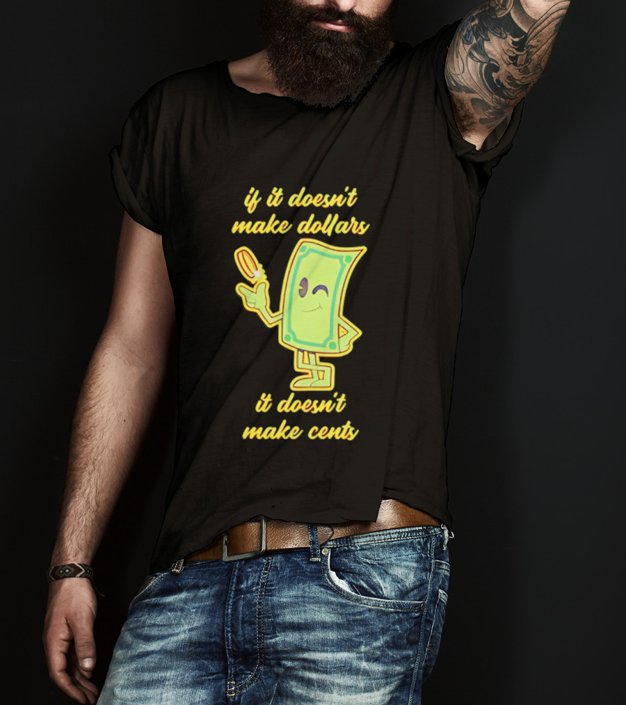 If It Doesn't Make Dollars It Doesn't Make Cents Cartoon Dollar Bill With Winking Face And Hand Holding Coin T-Shirt