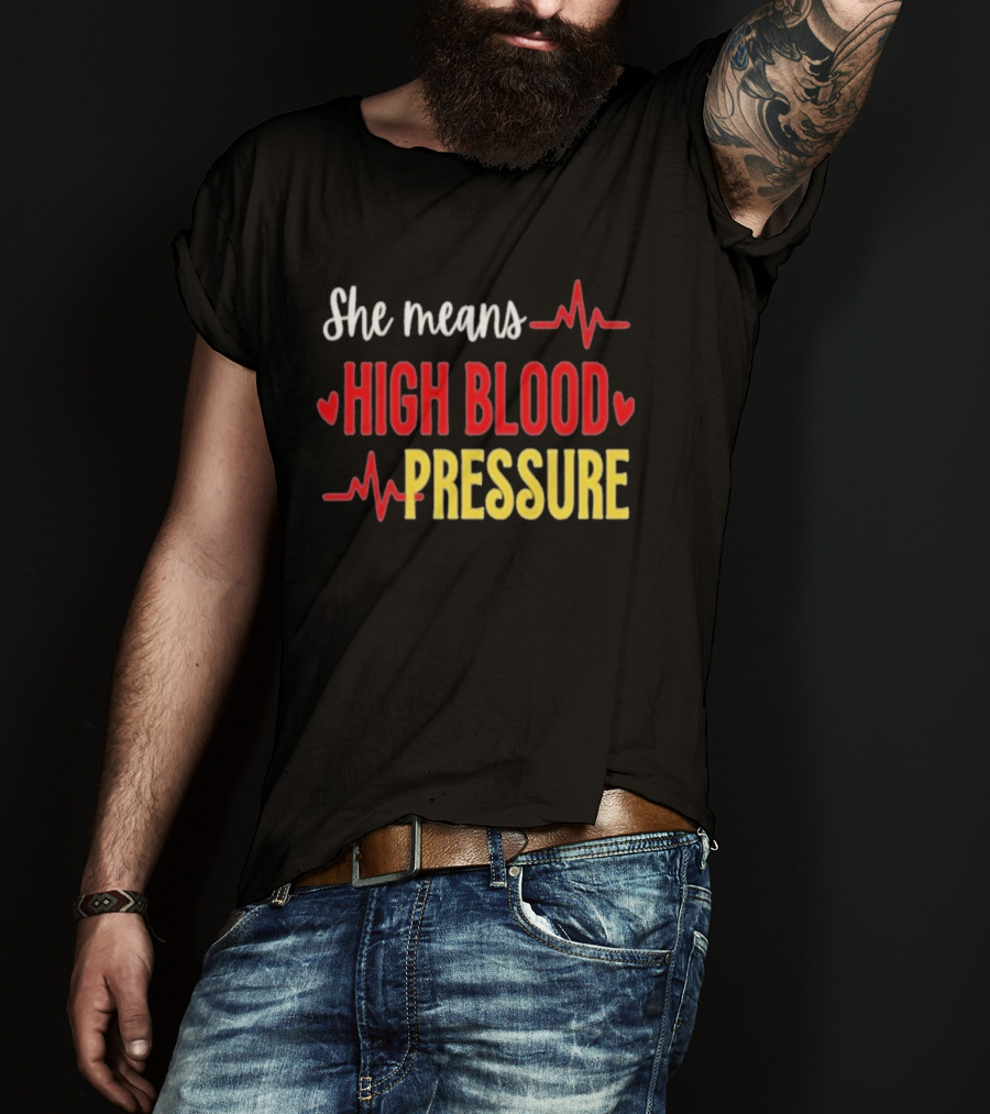 She Means High Blood Pressure Heartbeat Humor T-Shirt