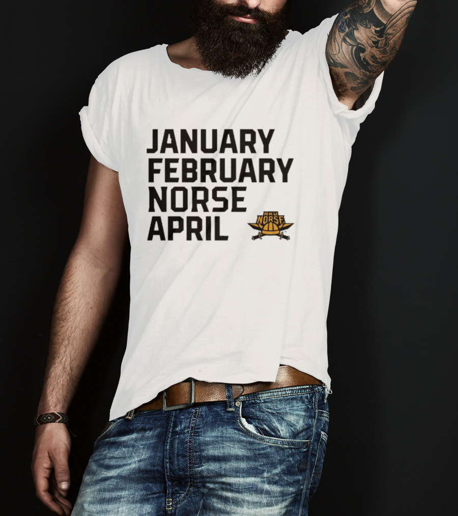 January February NKU Norse April Basketball Team Fan T-Shirt