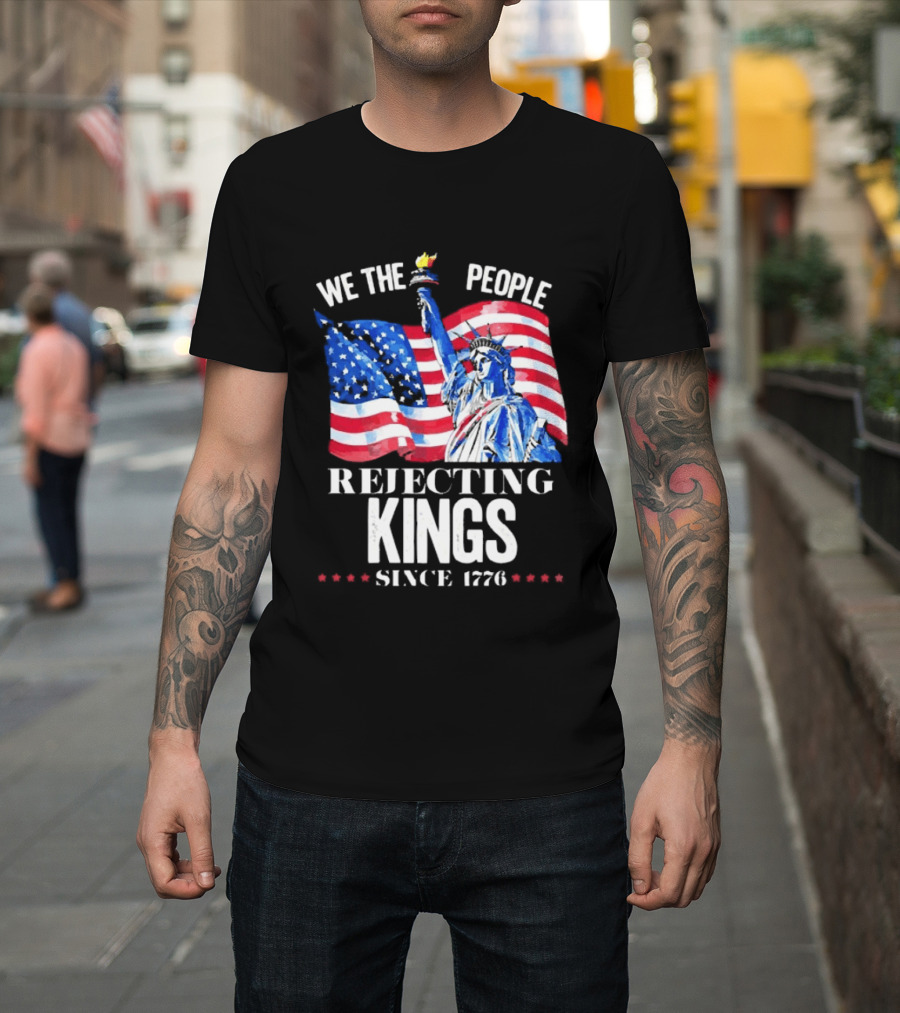 We the People Rejecting Kings Since 1776 Statue Liberty Flag T-Shirt