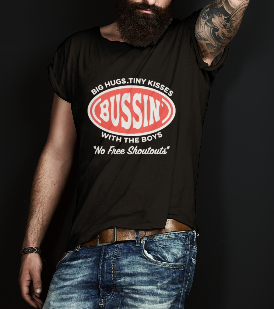 Big Hugs Tiny Kisses Bussin' With The Boys No Free Shoutouts T-Shirt