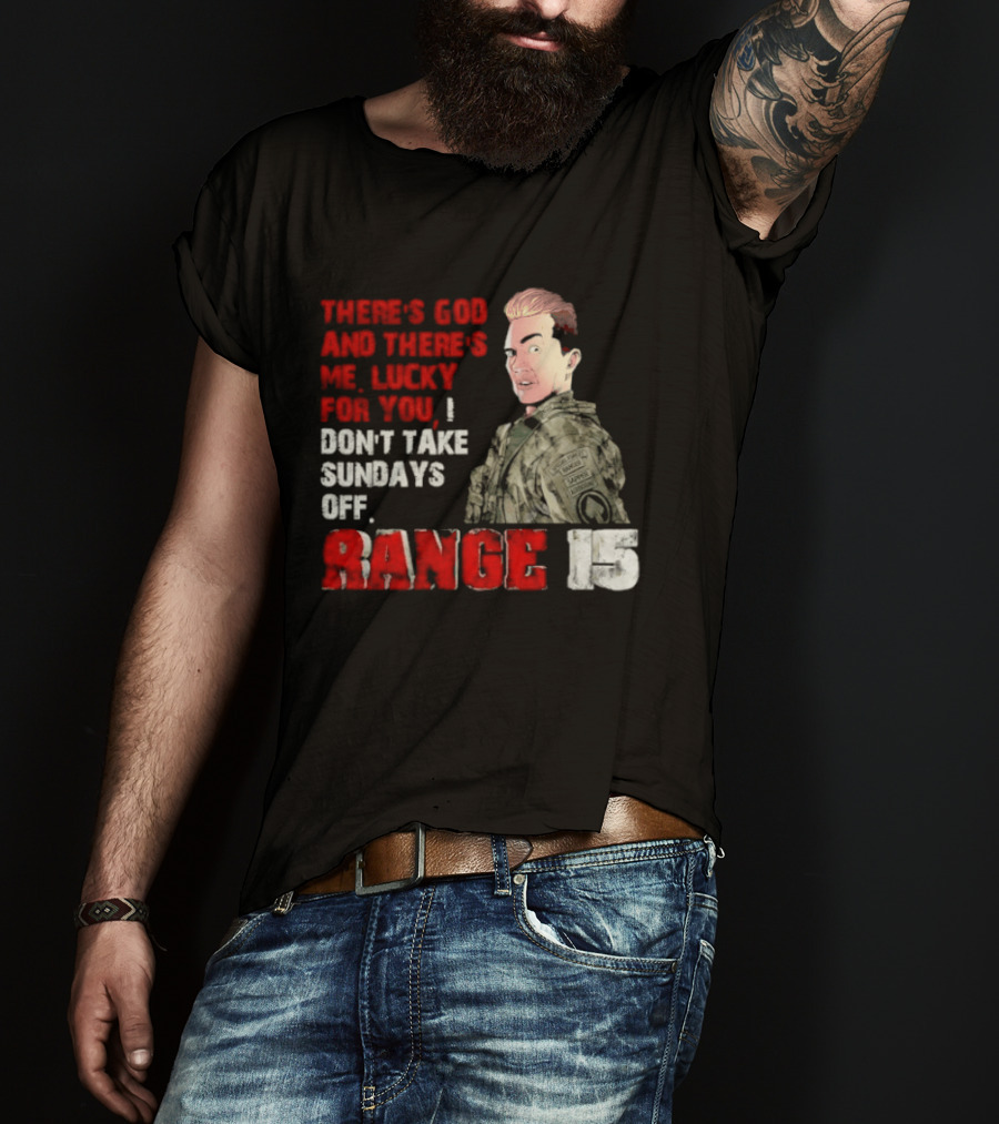 Range 15 Gene Vandenham There's God And There's Me Lucky For You Don't Take Sundays Off T-Shirt