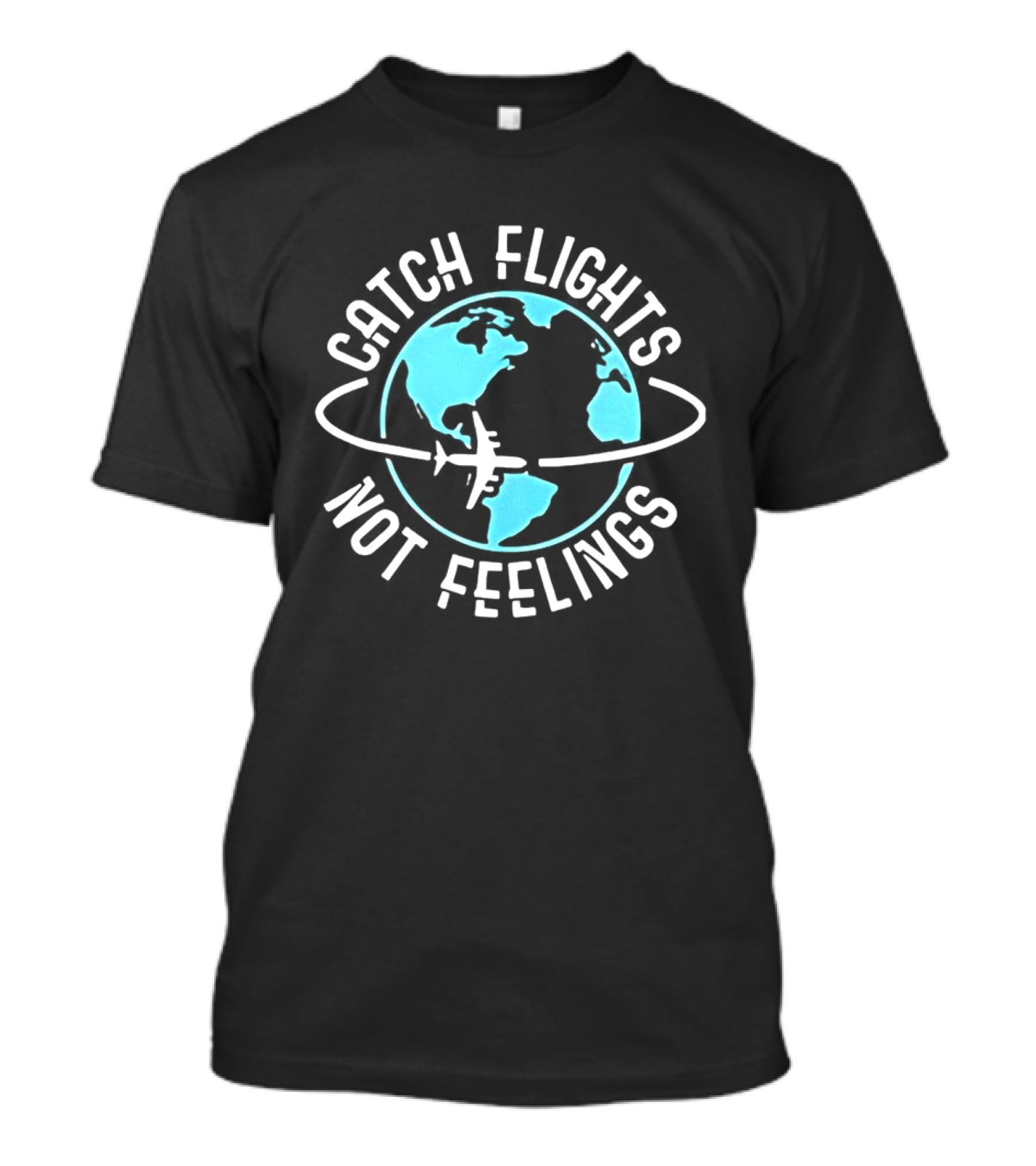 Catch Flights Not Feelings Airplane And Globe Travel Adventure T-Shirt