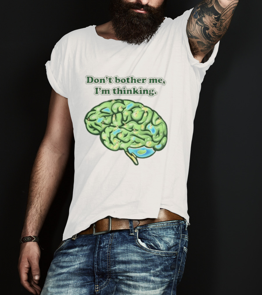 Don't Bother Me I'm Thinking Brain Image T-Shirt