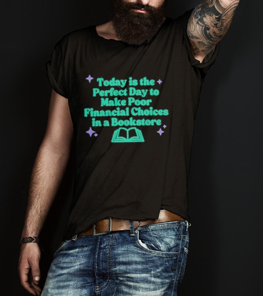 Today Is The Perfect Day To Make Poor Financial Choices In A Bookstore Open Book T-Shirt