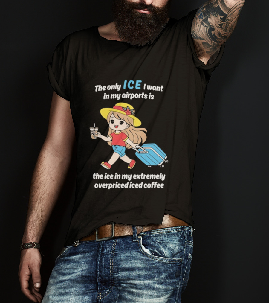 The Only Ice I Want In My Airports Is The Ice In My Extremely Overpriced Iced Coffee Cute Girl Traveler With Suitcase T-Shirt