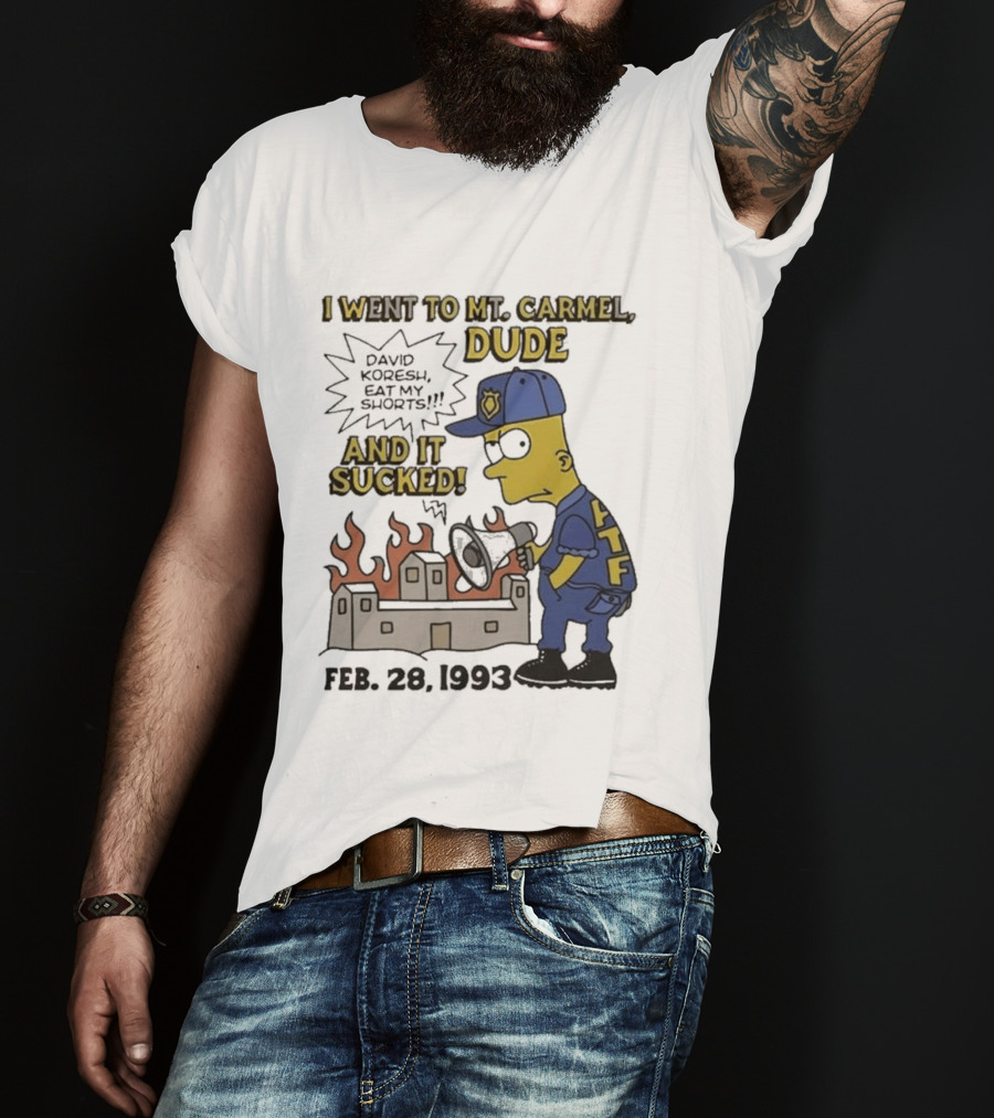 I Went To Mt Carmel Dude David Koresh Eat My Shorts Feb 28 1993 LTF T-Shirt