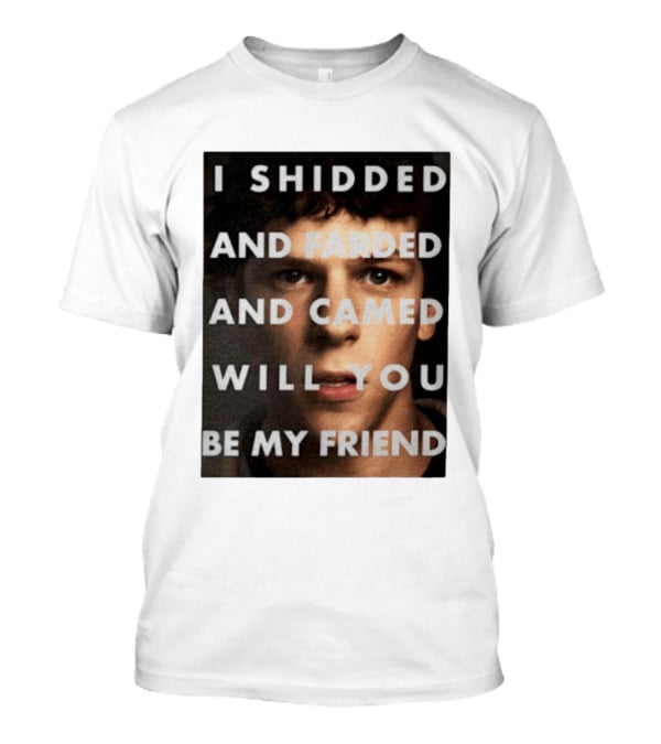 I Shidded And Farded And Camed Will You Be My Friend T-Shirt