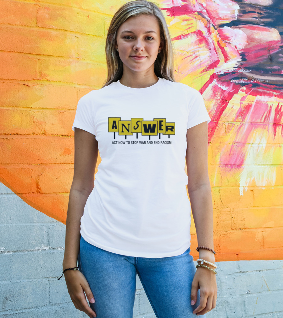ANSWER Act Now To Stop War And End Racism T-Shirt
