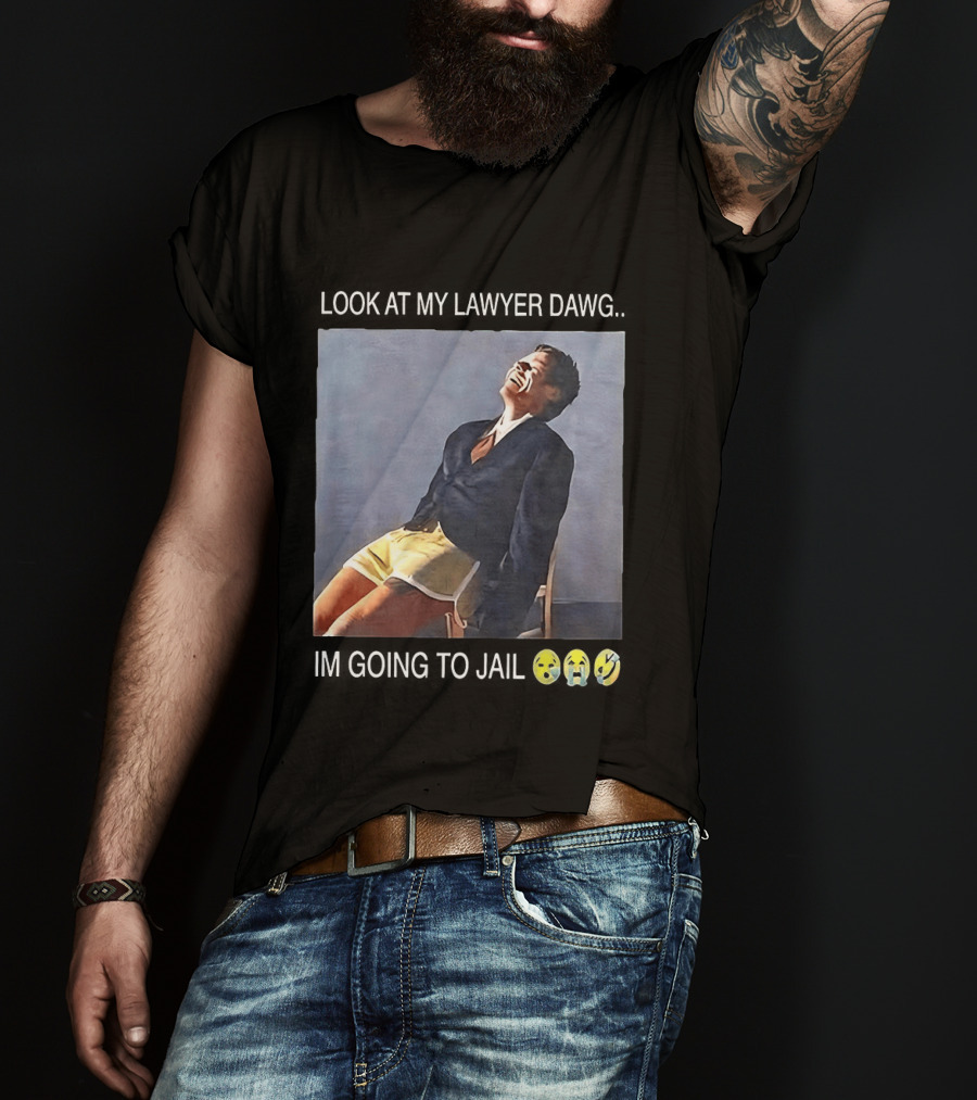 Look At My Lawyer Dawg I'm Going To Jail T-Shirt