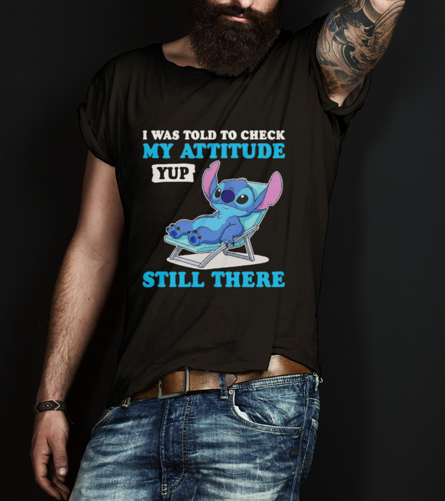 I Was Told To Check My Attitude Yup Still There Stitch Relaxing T-Shirt