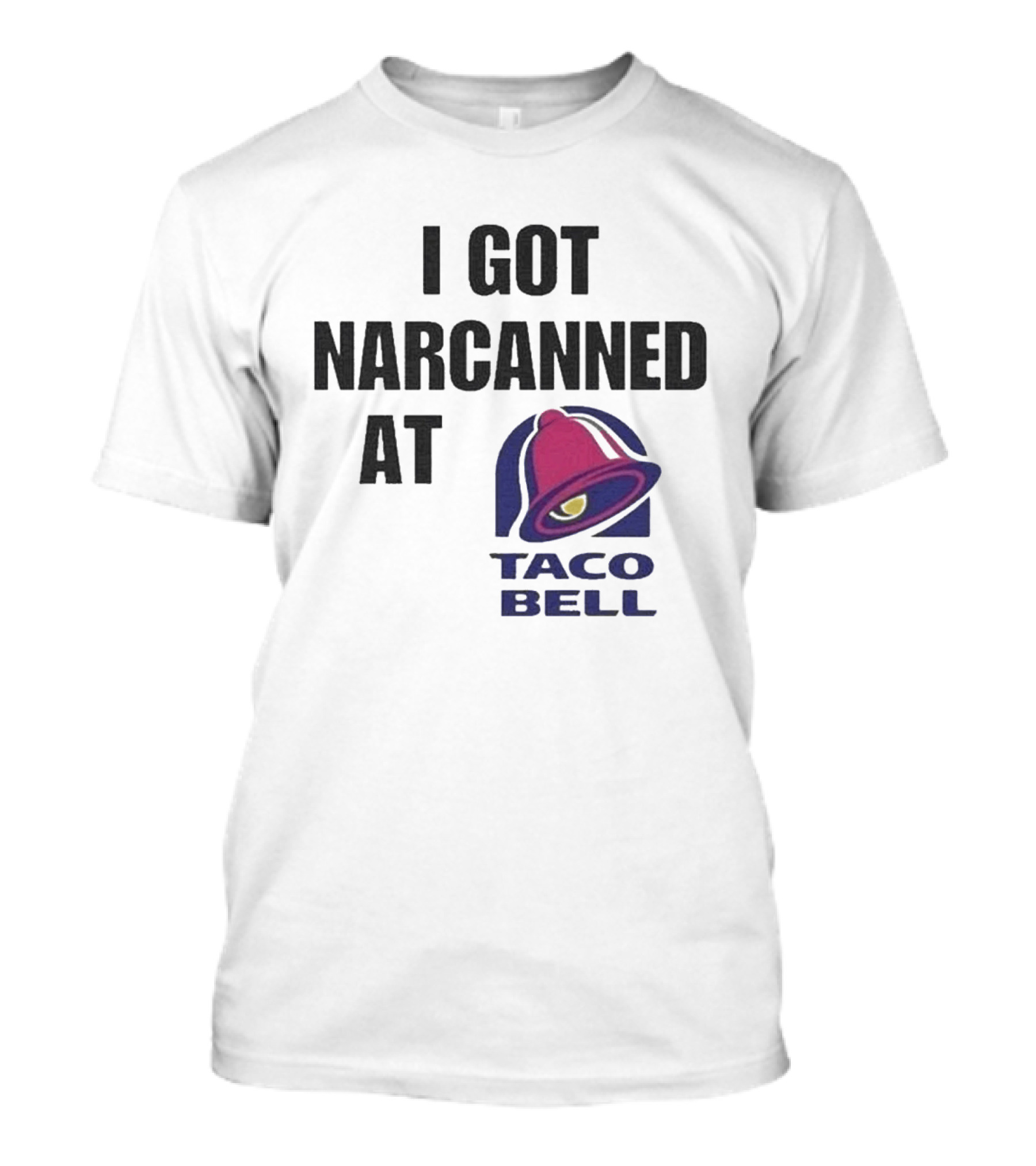 I Got Narcanned At Taco Bell T-Shirt