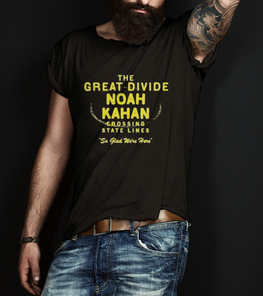 The Great Divide Noah Kahan Crossing State Lines So Glad You're Here T-Shirt
