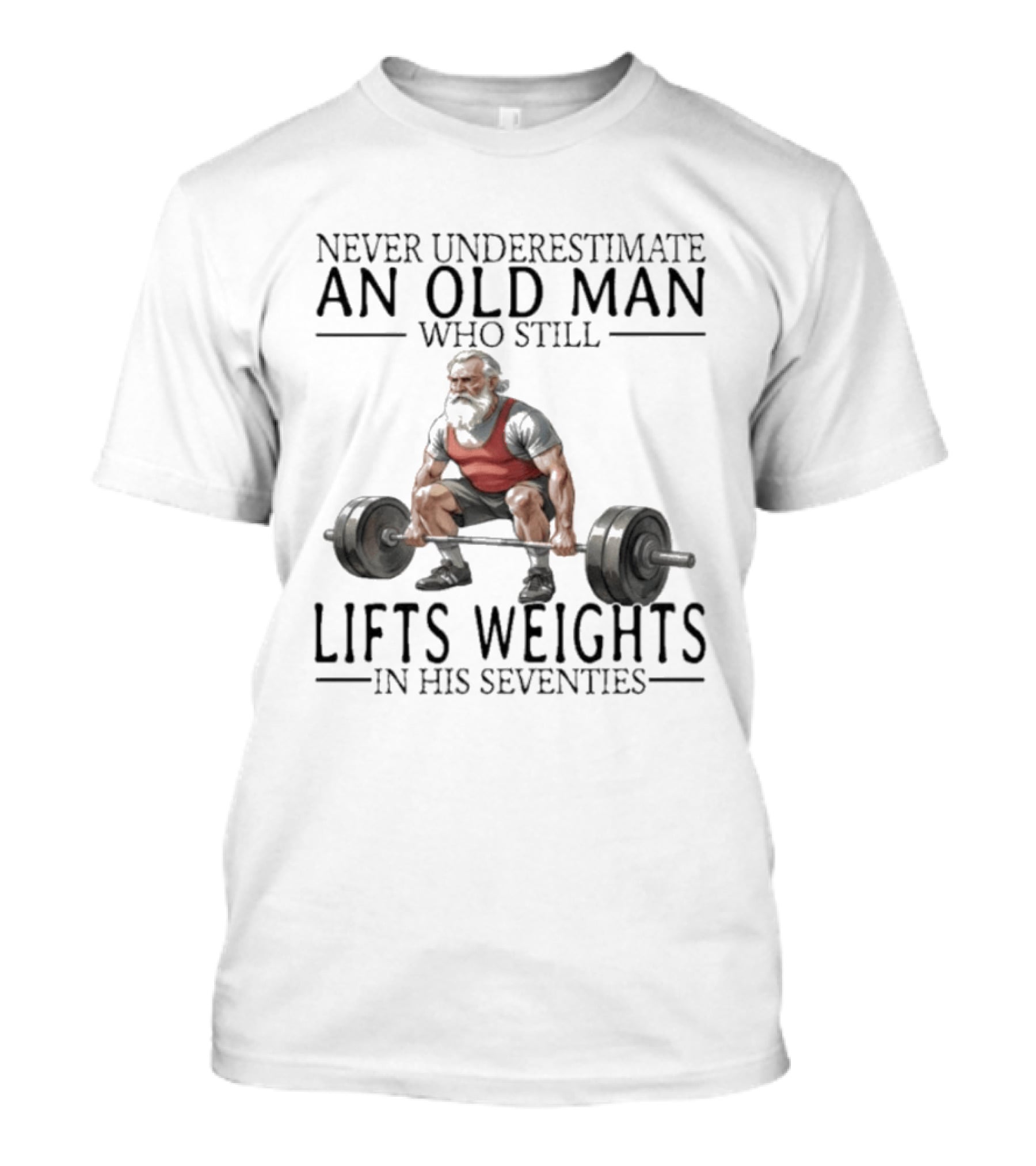 Never Underestimate An Old Man Who Still Lifts Weights In His Seventies T-Shirt