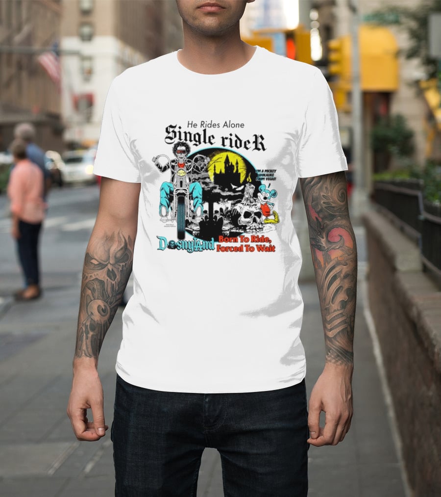 He Rides Alone Single Rider Disneyland Born To Ride Forced To Wait Dosnyland Mickey Mouse T-Shirt