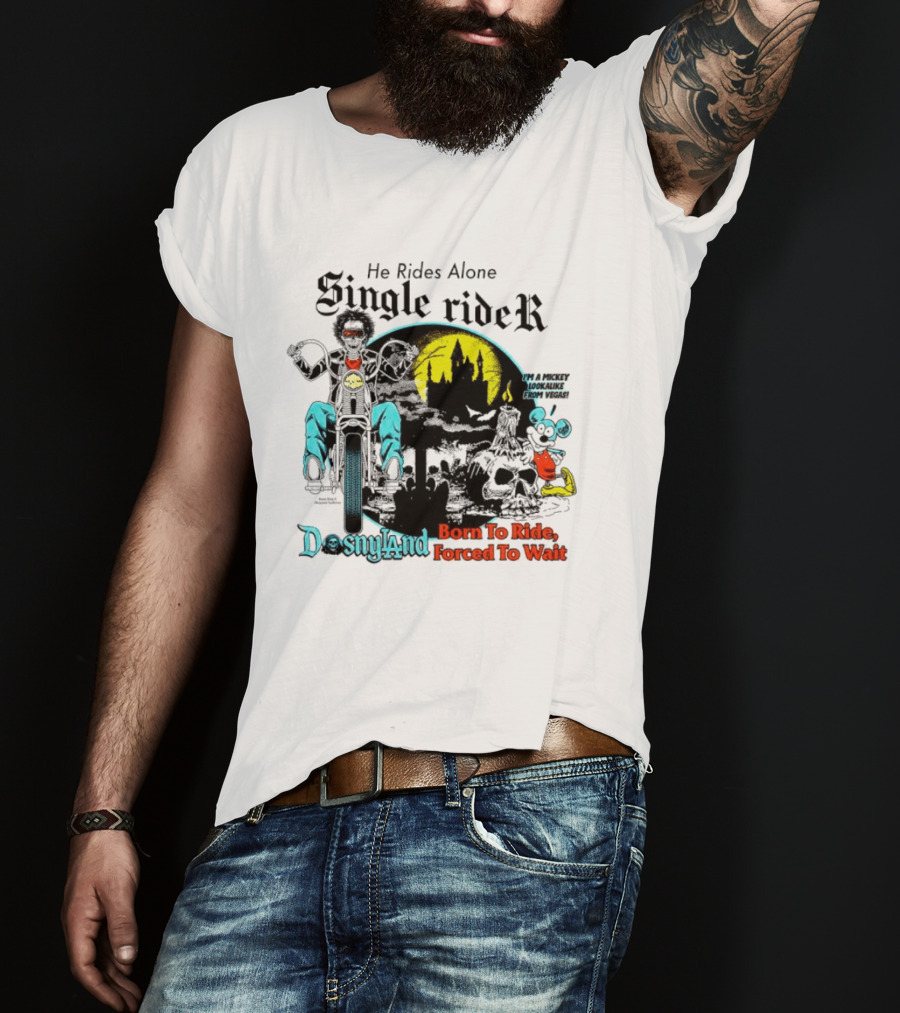 He Rides Alone Single Rider Disneyland Born To Ride Forced To Wait Dosnyland Mickey Mouse T-Shirt