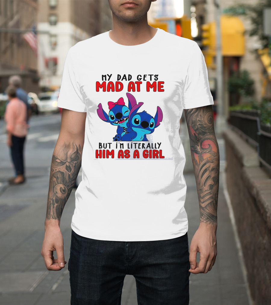 Lilo And Stitch My Dad Gets Mad At Me But I'm Literally Him As A Girl T-Shirt