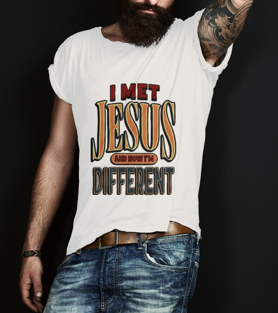 I Met Jesus And Now I'm Different T-Shirt