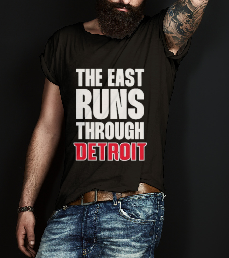 The East Runs Through Detroit Bold Statement Recognizing Detroit's Impact And Influence T-Shirt