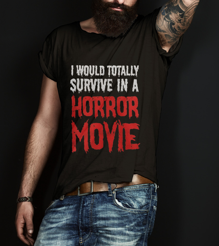 I Would Totally Survive In A Horror Movie Dripping T-Shirt