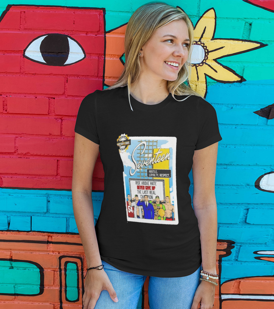 Seventeen Hustle Loyalty Respect Rise Above Hate Never Give Up The Last Real Champion WrestleMania 39 Official WWE 54 T-Shirt