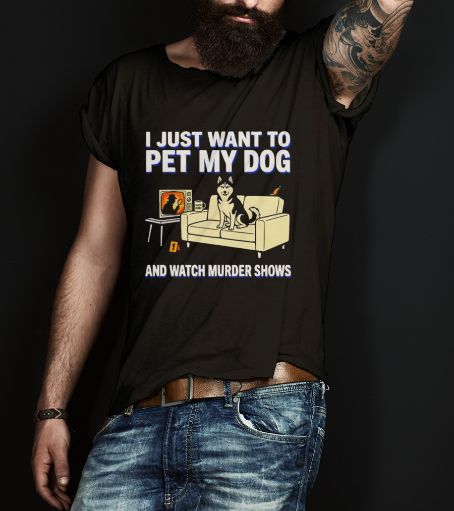 I Just Want To Pet My Dog And Murder Shows With Dog On Couch Scene T-Shirt