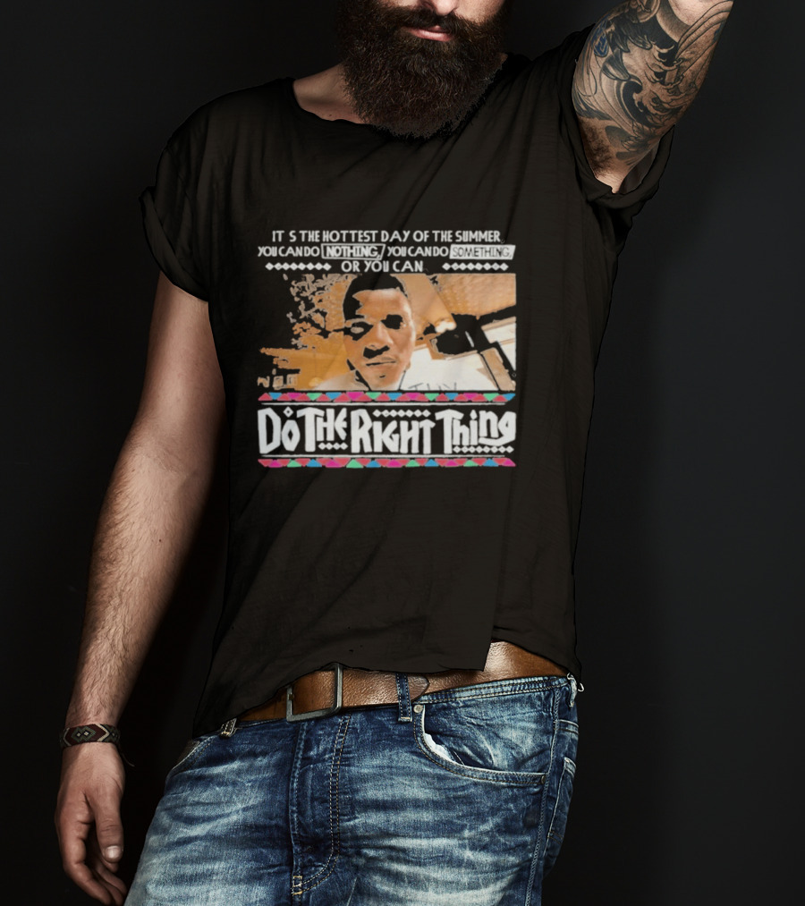 It's The Hottest Day Of The Summer Do The Right Thing T-Shirt