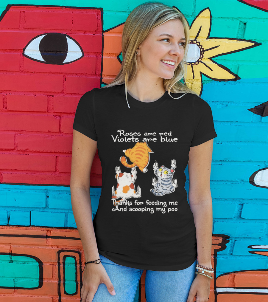 Roses Are Red Violets Are Blue Thanks For Feeding Me And Scooping My Poo Cat T-Shirt
