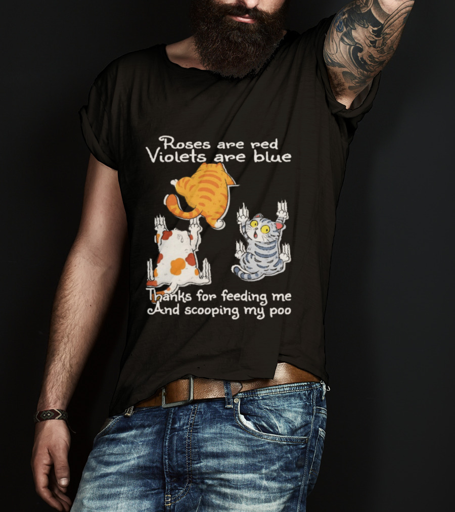 Roses Are Red Violets Are Blue Thanks For Feeding Me And Scooping My Poo Cat T-Shirt