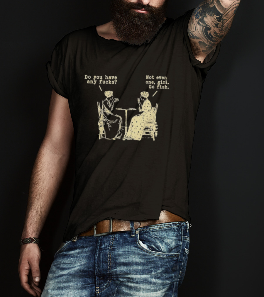 Do You Have Any Fucks Not Even One Girl Go Fish Retro Humor T-Shirt