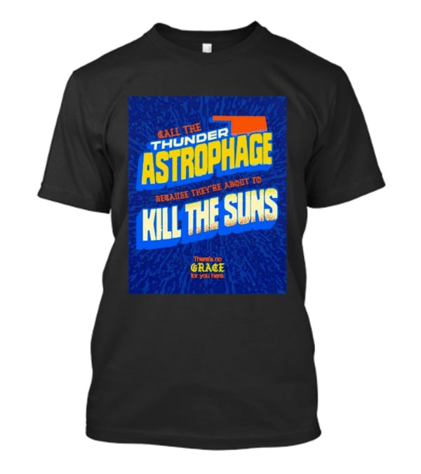 Call The Thunder Astrophage Because They're About To Kill The Suns There's No Grace For You Here T-Shirt