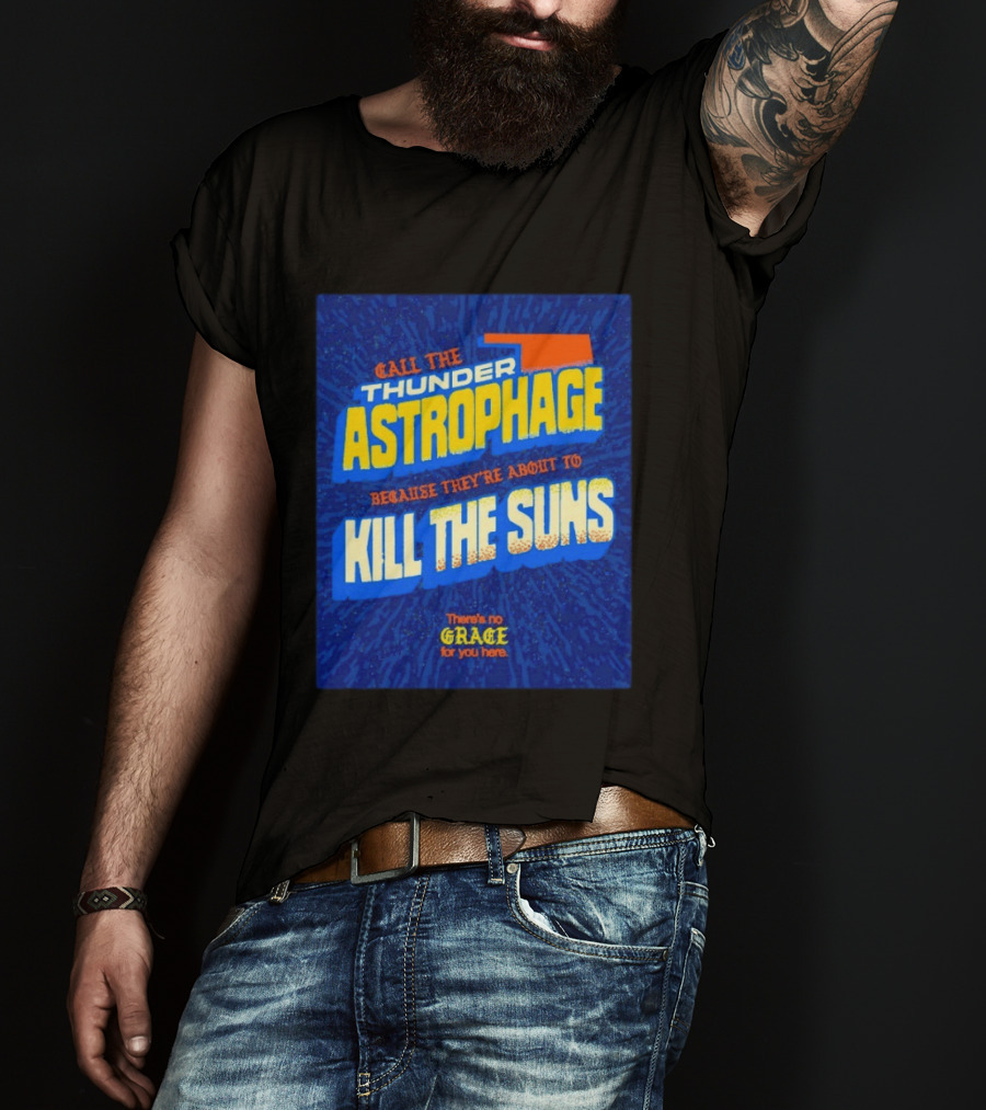 Call The Thunder Astrophage Because They're About To Kill The Suns There's No Grace For You Here T-Shirt