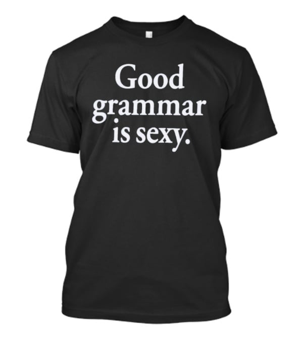Good Grammar Is Sexy Statement Empowerment Appeal T-Shirt
