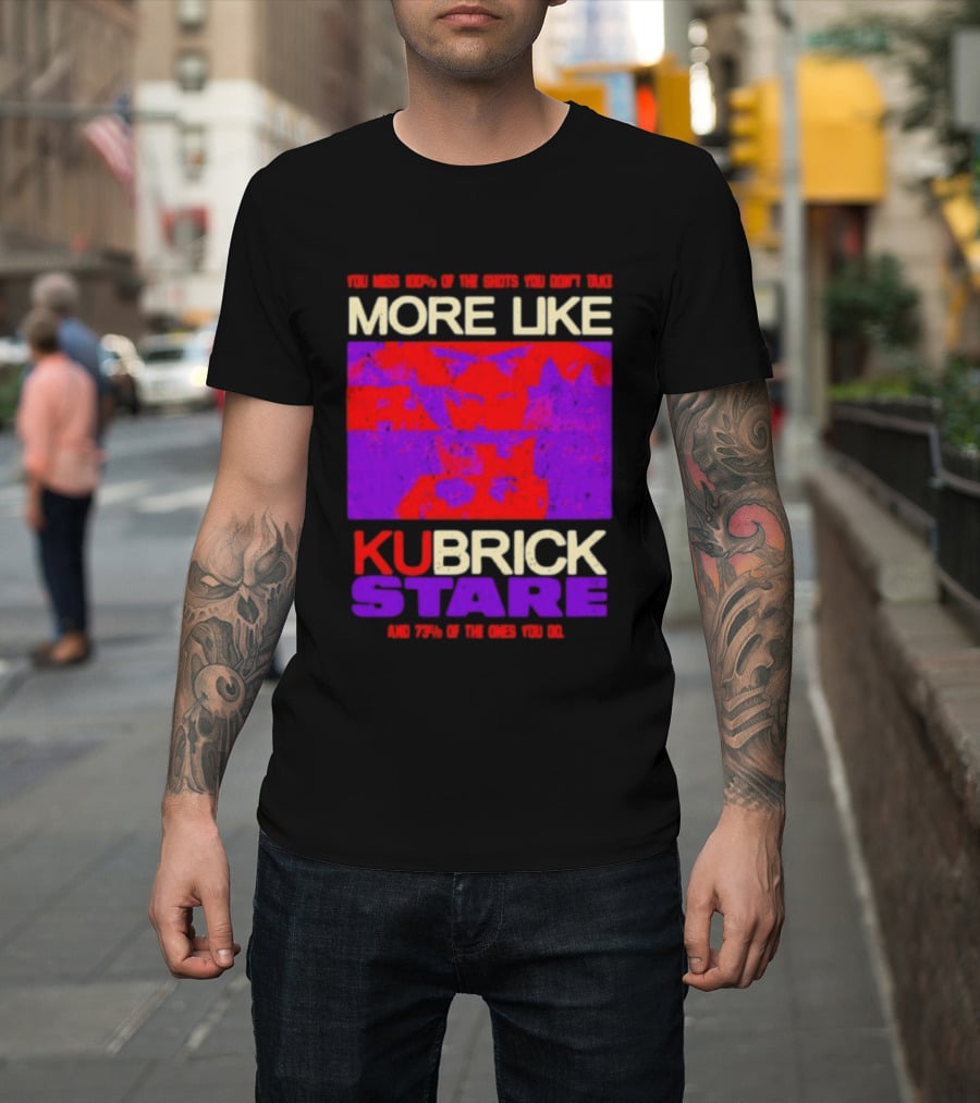 You Miss 100% Of The Shots You Don't Take More Like Kubrick Stare T-Shirt