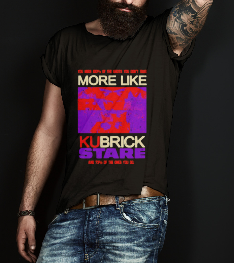 You Miss 100% Of The Shots You Don't Take More Like Kubrick Stare T-Shirt
