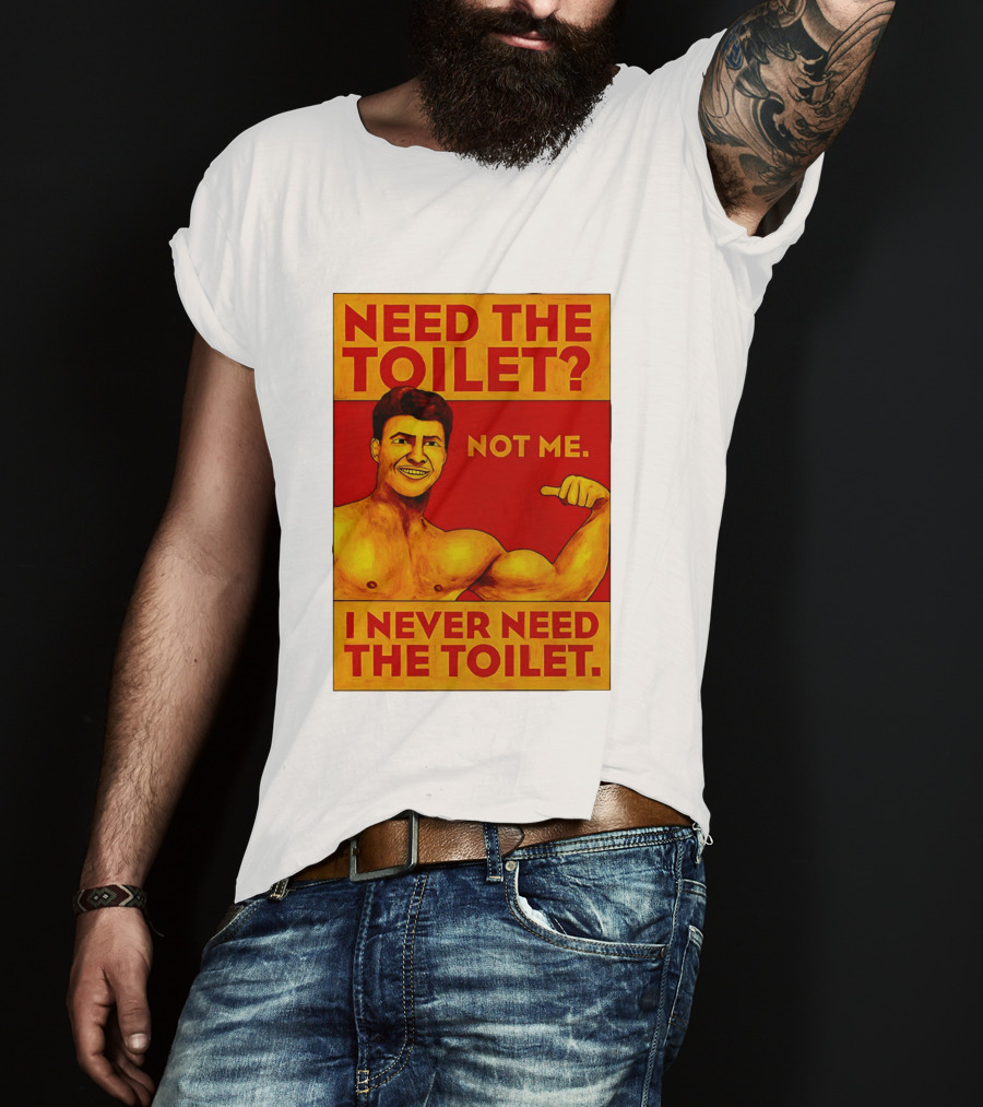 Need The Toilet Not Me I Never Need The Toilet Muscle Flex Guy T-Shirt