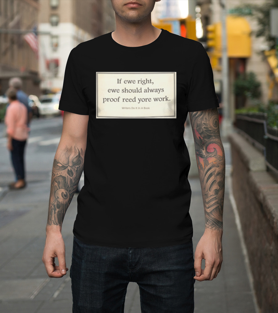 If Ewe Right Ewe Should Always Proof Reed Yore Work Writers Do It In A Book T-Shirt