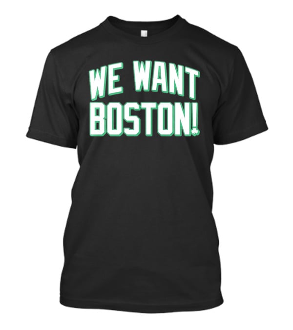 We Want Boston Basketball Boston Celtics 2026 Fan Merchandise T-Shirt
