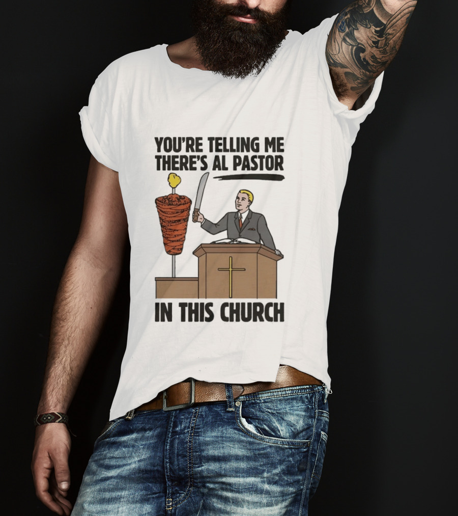 You're Telling Me There's Al Pastor In This Church Pudgy Preacher Slicing Trompo T-Shirt
