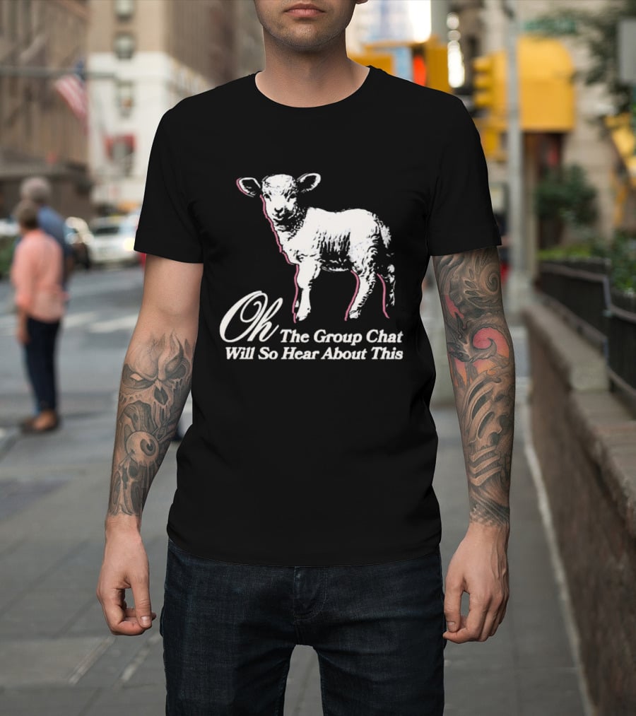 Oh The Group Chat Will So Hear About This Sheep T-Shirt