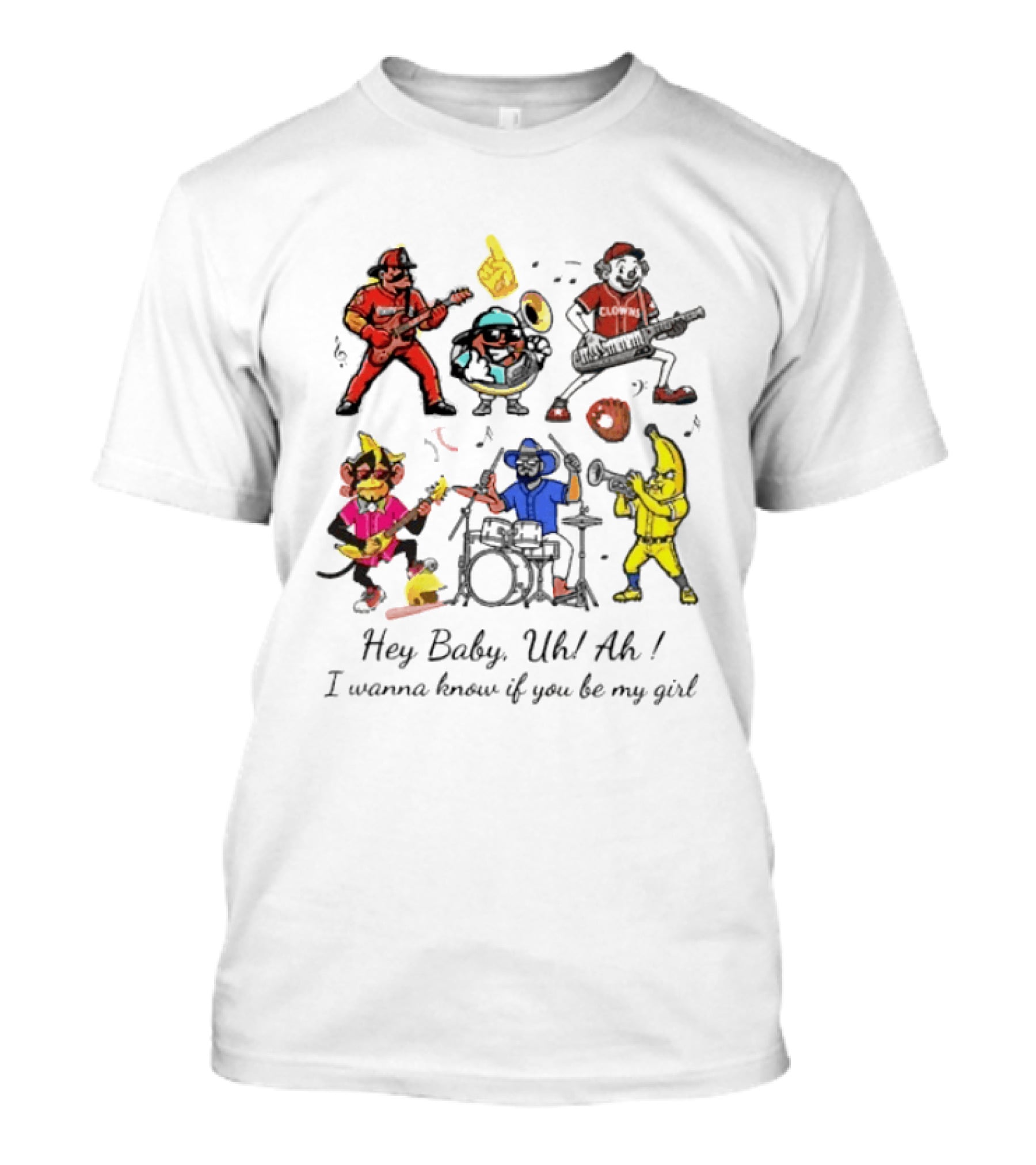 Hey Baby Uh Ah I Wanna Know If You Be My Girl Banana Ball Band Characters T-Shirt